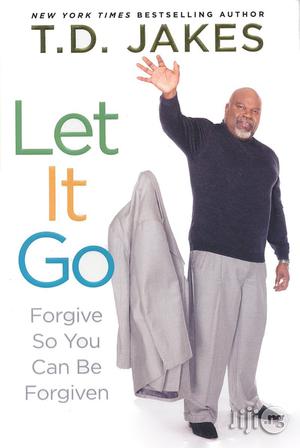 Let It Go: Forgive So You Can Be Forgiven By: T.D. Jakes