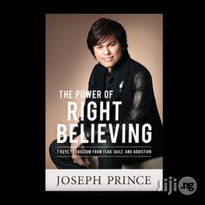 The Power of Right Believing: 7 Keys to Freedom From Fear, Guilt, And