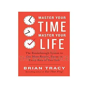 Master Your Time, Master Your Life by Brian Tracy