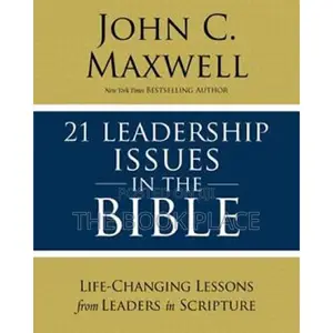 21 Leadership Issues in the Bible by John C. Maxwell