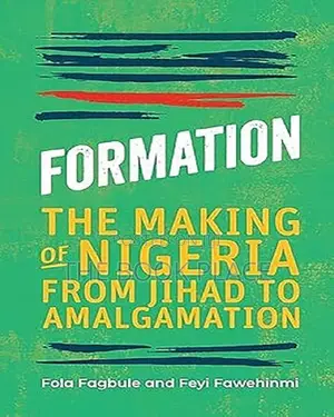 Formation: The Making of Nigeria From Jihad to Amalgamation