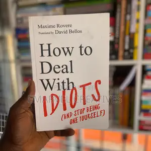 How To Deal With Idiots: (And Stop Being One Yourself)