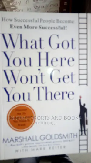 What Get You Here Won, T Get You There By Marchal Goldsmith