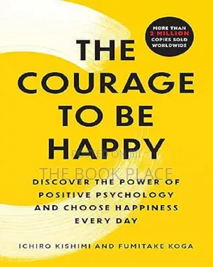 The Courage to Be Happy by Ichiro Kishimi