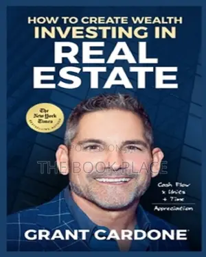 How to Create Wealth Investing in Real Estate By Grant Cardone