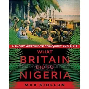 What Britain Did to Nigeria by Max Siollun