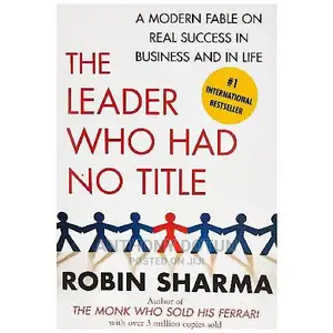 The Leader Who Had No Title: A Modern Fable on Real Success